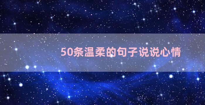 50条温柔的句子说说心情