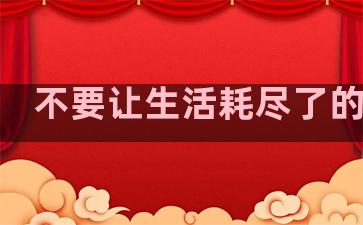 不要让生活耗尽了的句子