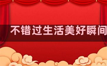 不错过生活美好瞬间句子