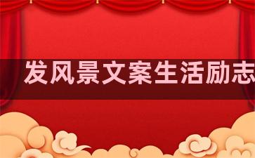 发风景文案生活励志句子