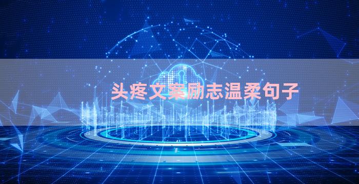 头疼文案励志温柔句子