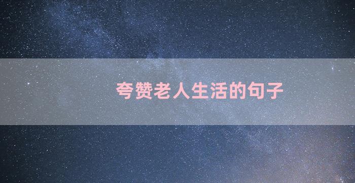 夸赞老人生活的句子
