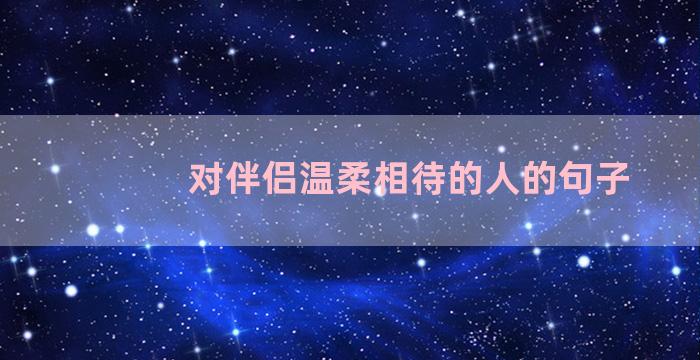 对伴侣温柔相待的人的句子