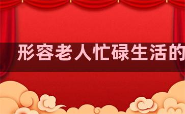 形容老人忙碌生活的句子