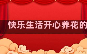 快乐生活开心养花的句子