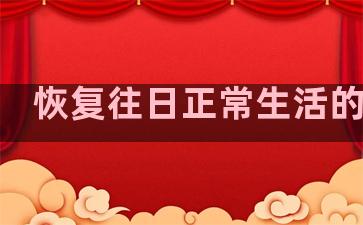 恢复往日正常生活的句子
