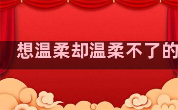 想温柔却温柔不了的句子