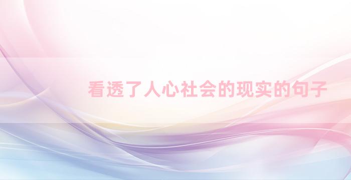 看透了人心社会的现实的句子